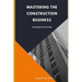 Mastering the Construction Business: Guidelines for Success