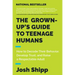The Grown-Up's Guide to Teenage Humans: How to Decode Their Behavior, Develop Trust, and Raise a Respectable Adult