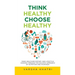 Think Healthy, Choose Healthy: Make Healthier Dietary and Lifestyle Choices Through the Holistic Approach of Nutrition and Ayurveda