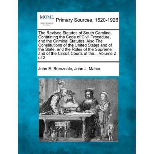 The Revised Statutes of South Carolina, Containing the Code of Civil Procedure, and the Criminal Statutes. Also The Constitutions of the United States