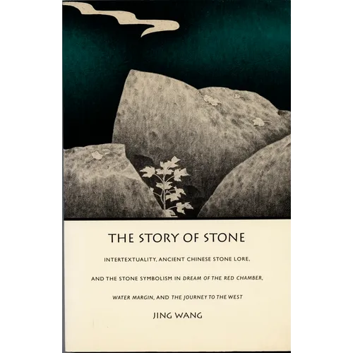 The Story of Stone: Intertextuality, Ancient Chinese Stone Lore, and the Stone Symbolism in Dream of the Red Chamber, Water Margin, and The Journey to