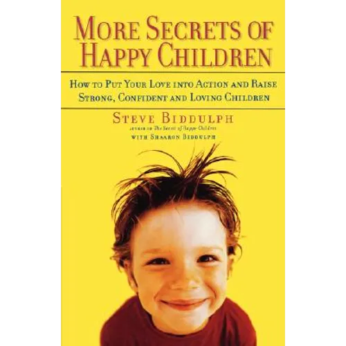 More Secrets of Happy Children: How to Put Your Love Into Action and Raise Strong, Confident and Loving Children