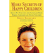 More Secrets of Happy Children: How to Put Your Love Into Action and Raise Strong, Confident and Loving Children