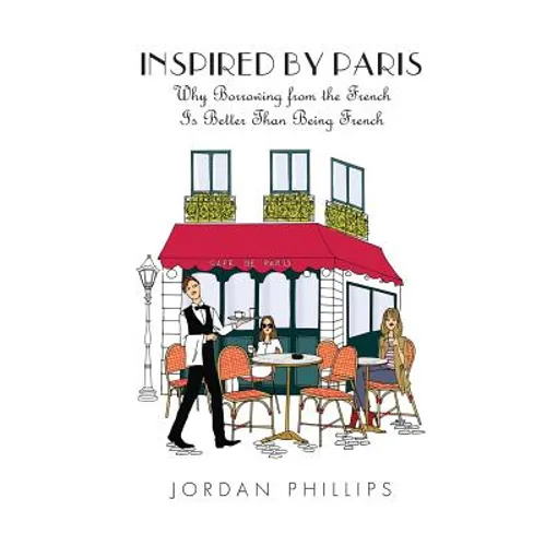 Inspired by Paris: Why Borrowing from the French Is Better Than Being French