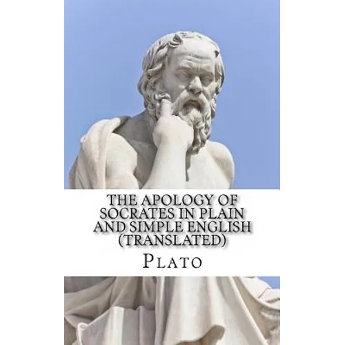 The Apology of Socrates In Plain and Simple English (Translated)