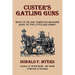 Custer's Gatling Guns: What If He Had Taken His Machine Guns to the Little Big Horn?