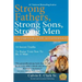 Strong Fathers, Strong Sons, Strong Men: 10 Secret Truths To Raise Your Son To Be A Man