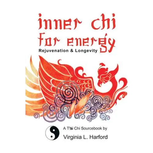 Inner Chi For Energy: Rejuvenation and Longevity-A T'ai Chi Sourcebook