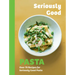 Seriously Good Pasta: Over 70 Recipes for Seriously Good Pasta