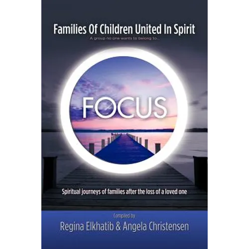 FOCUS Families Of Children United In Spirit: A group no one wants to belong to . . .Spiritual journeys of families after the loss of a loved one - Paperback