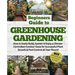 Beginners Guide to Greenhouse Gardening: How to Easily Build, Sustain & Enjoy a Climate-Controlled Outdoor Oasis for Successful Plant Growth & Pest Co