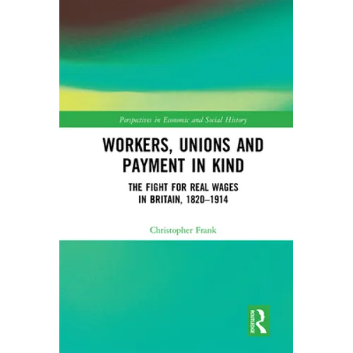Workers, Unions and Payment in Kind: The Fight for Real Wages in Britain, 1820-1914