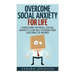 Social Anxiety: Overcome Social Anxiety For Life: Overcome Low Self-Esteem, Social Anxiety, Shyness and Live Free of Worry (Social Anx
