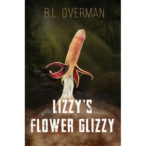 Lizzy's Flower Glizzy: (Primeval Ones: Plants of Pleasure & Horror Series Book) An Erotic Horror, Lovecraftian Splatterpunk Novel