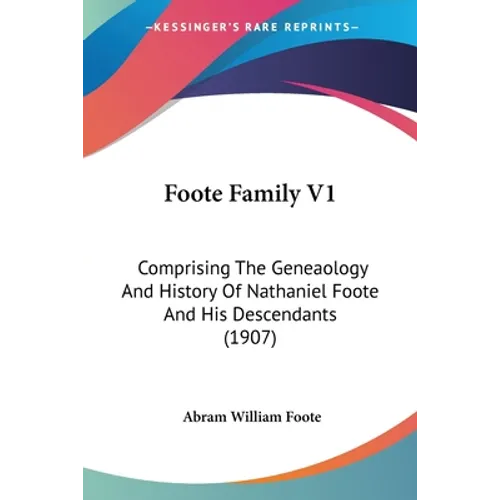 Foote Family V1: Comprising The Geneaology And History Of Nathaniel Foote And His Descendants (1907)
