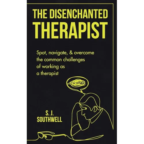 The Disenchanted Therapist: Spot, navigate, and overcome the common challenges of working as a therapist