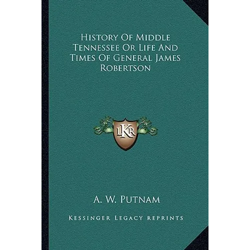 History Of Middle Tennessee Or Life And Times Of General James Robertson