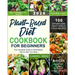 Plant-Based Diet Cookbook for Beginners: The Complete Guide to Plant-Based Diet to Heal Your Body- 100 Effortless Tasty Whole Food Recipes- A 4-Week K