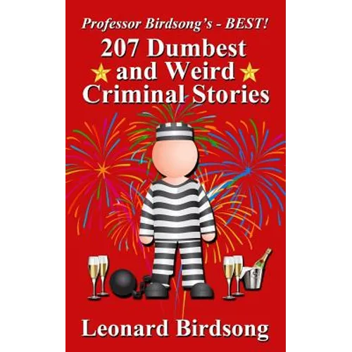 Professor Birdsong's - BEST! 207 Dumbest & Weird Criminal Stories