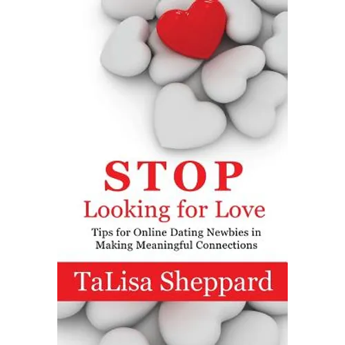 Stop Looking for Love: Tips for Online Dating Newbies in Making Meaningful Connections