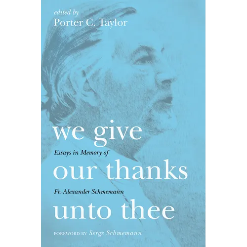 We Give Our Thanks Unto Thee: Essays in Memory of Fr. Alexander Schmemann