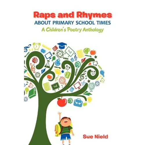 Raps and Rhymes about Primary School Times: A Children's Poetry Anthology