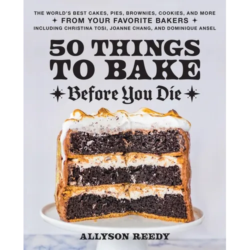 50 Things to Bake Before You Die: The World's Best Cakes, Pies, Brownies, Cookies, and More from Your Favorite Bakers, Including Christina Tosi, Joann