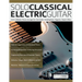 Solo Classical Electric Guitar: Iconic & Modern Pieces Arranged for Solo Guitar, Including Bach, Paganini, Chopin & More