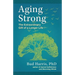 Aging Strong: The Extraordinary Gift of a Longer Life