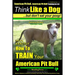 American Pit Bull, American Pit Bull Training AAA AKC: Think Like a Dog, But Don't Eat Your Poop!: American Pit Bull Breed Expert Training Here's EXAC