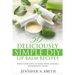 Lip Balm: 50 Deliciously Simple DIY Lip Balm Recipes: Make Your Own Lip Balm From Natural Ingredients Today