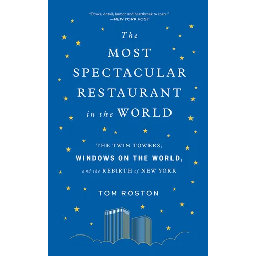 The Most Spectacular Restaurant in the World: The Twin Towers, Windows on the World, and the Rebirth of New York