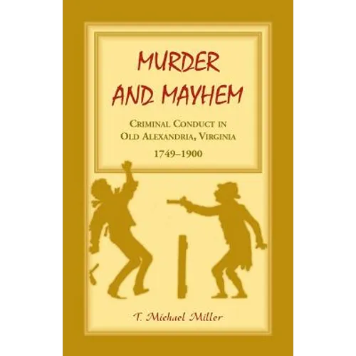 Murder and Mayhem: Criminal Conduct in Old Alexandria, Virginia, 1749-1900