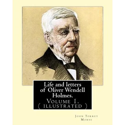 Life and letters of Oliver Wendell Holmes. By: John T. Morse (1840-1937) was an American historian and biographer.: Volume 1.( illustrated).Oliver Wen