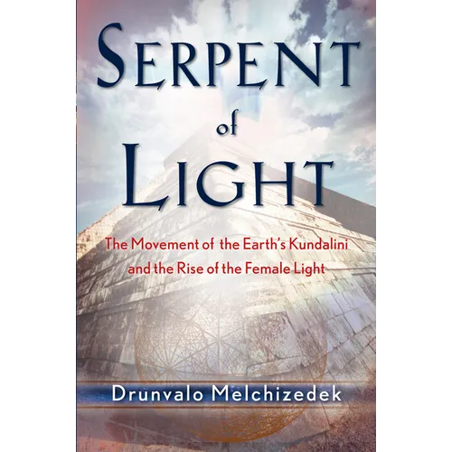 Serpent of Light: Beyond 2012: The Movement of the Earth's Kundalini and the Rise of the Female Light