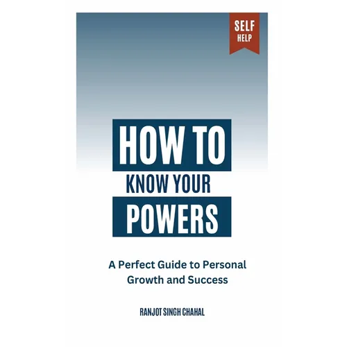 How to Know Your Powers: A Perfect Guide to Personal Growth and Success