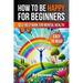How to Be Happy for Beginners: A Self Help Book for Mental Health