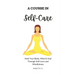 Self-Care: A Course in Self-Care: Heal Your Body, Mind & Soul Through Self-Love and Mindfulness