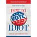 How to Vote for an Idiot: Who You Are Is How You Vote
