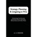 Strategy, Planning & Litigating to Win: Orchestrating Trial Outcomes with Systems Theory, Psychology, Military Science and Utility Theory