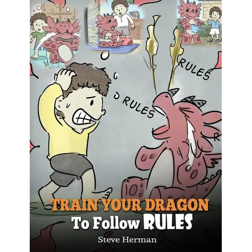 Train Your Dragon To Follow Rules: Teach Your Dragon To NOT Get Away With Rules. A Cute Children Story To Teach Kids To Understand The Importance of F