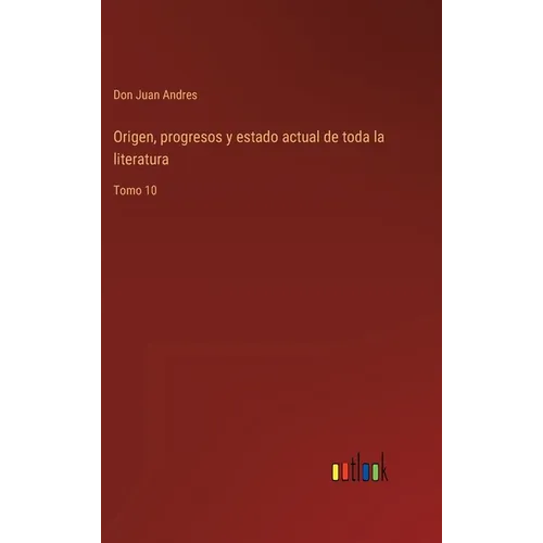 Origen, progresos y estado actual de toda la literatura: Tomo 10