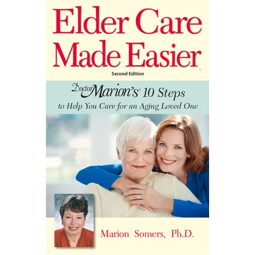 Elder Care Made Easier: Doctor Marion's 10 Steps to Help You Care for an Aging Loved One