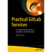 Practical Gitlab Services: A Complete Devops Guide for Developers and Administrators