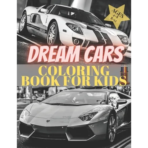 Dreams Cars. Coloring Book for Kids Ages 4-8 8-12: Supercars Activity Book. Coloring racing cars for boys, girls and adults. Vehicles every boy dream.