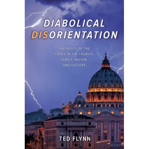 Diabolical Disorientation: The Roots of the Crisis in the Church, Family, Nation, and Culture