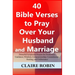 40 Bible Verses to Pray Over Your Husband and Marriage: Powerful Scriptural Prayers for Protection, Guidance, Wisdom, Companionship, Commitment, Heali