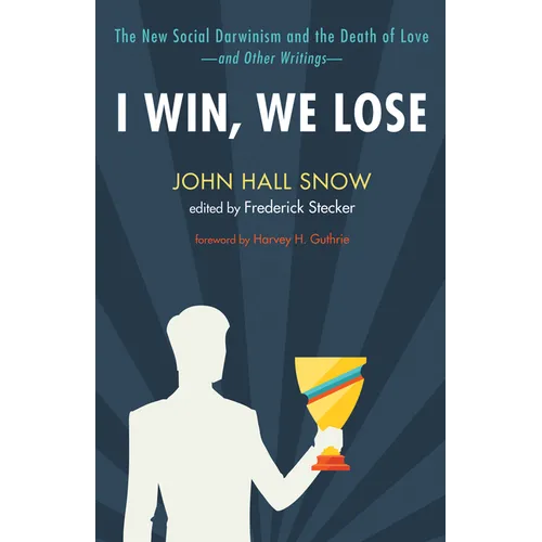 I Win, We Lose: The New Social Darwinism and the Death of Love and Other Writings