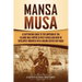 Mansa Musa: A Captivating Guide to the Emperor of the Islamic Mali Empire in West Africa and How He Developed Timbuktu into a Major Center for Trade