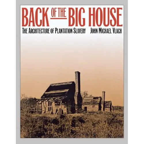 Back of the Big House: The Architecture of Plantation Slavery